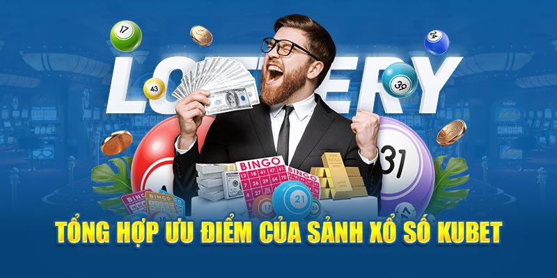 Tổng hợp ưu điểm của sảnh Xổ số KUBET